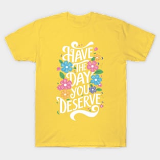 Have The Day You Deserve T-Shirt